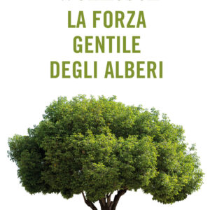 Libro forza gentile degli alberi di Peter Wohlleben - ean 9788811006121 - Garzanti