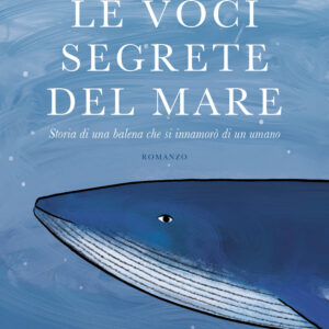 Libro voci segrete del mare. Storia di una balena che si innamorò di un umano di Mari Caporale - ean 9788811008828 - Garzanti