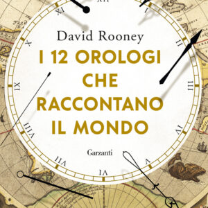 Libro 12 orologi che raccontano il mondo di David Rooney - ean 9788811009160 - Garzanti