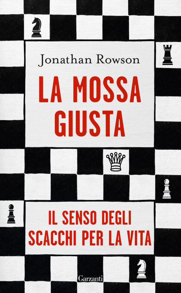 Libro mossa giusta. Il senso degli scacchi per la vita di Jonathan Rowson - ean 9788811009177 - Garzanti