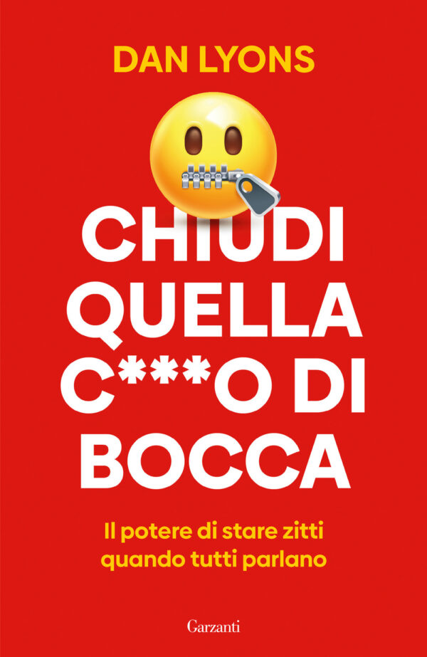 Libro Chiudi quella c***o di bocca. Il potere di stare zitti quando tutti parlano di Dan Lyons - ean 9788811010890 - Garzanti