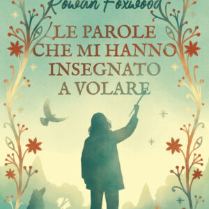 Libro parole che mi hanno insegnato a volare di Rowan Foxwood - ean 9788811013419 - Garzanti