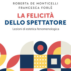 Libro felicità dello spettatore. Lezioni di estetica fenomenologica di Roberta De Monticelli; Francesca Forlé - ean 9788811013976 - Garzanti