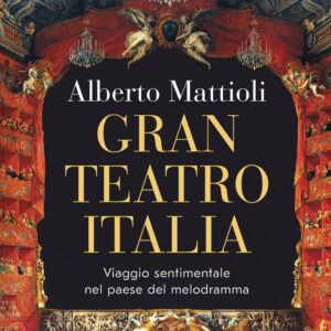 Libro Gran Teatro Italia. Viaggio sentimentale nel paese del melodramma di Alberto Mattioli - ean 9788811014218 - Garzanti