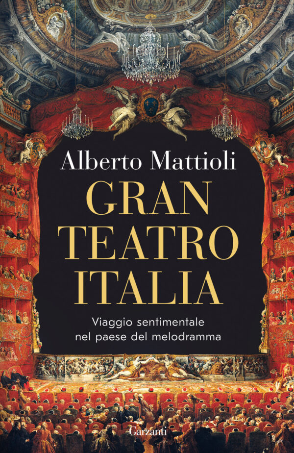 Libro Gran Teatro Italia. Viaggio sentimentale nel paese del melodramma di Alberto Mattioli - ean 9788811014218 - Garzanti