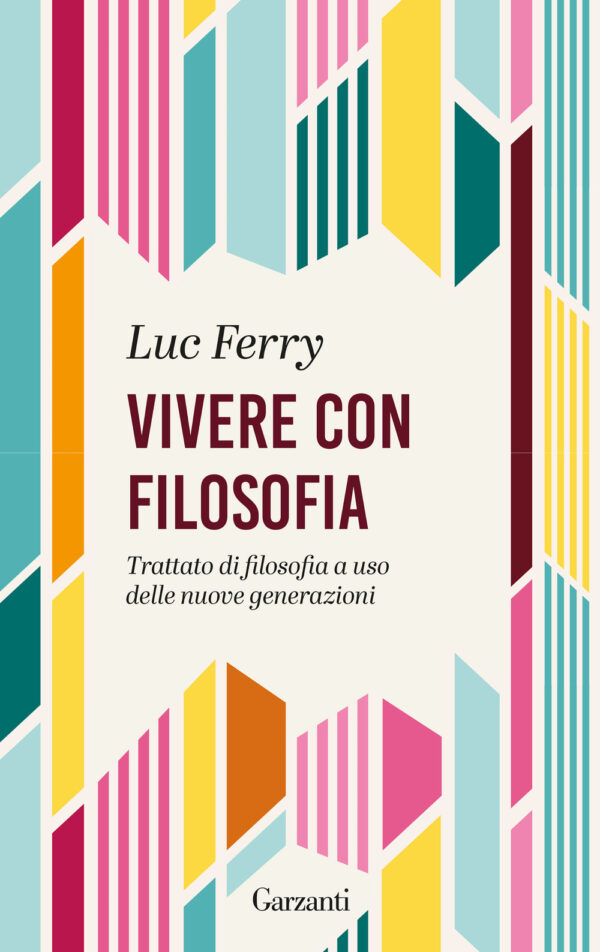 Libro Vivere con filosofia. Trattato di filosofia a uso delle nuove generazioni di Luc Ferry - ean 9788811015765 - Garzanti
