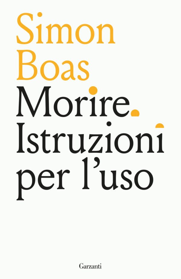 Libro Morire. Istruzioni per l'uso di Simon Boas - ean 9788811016861 - Garzanti