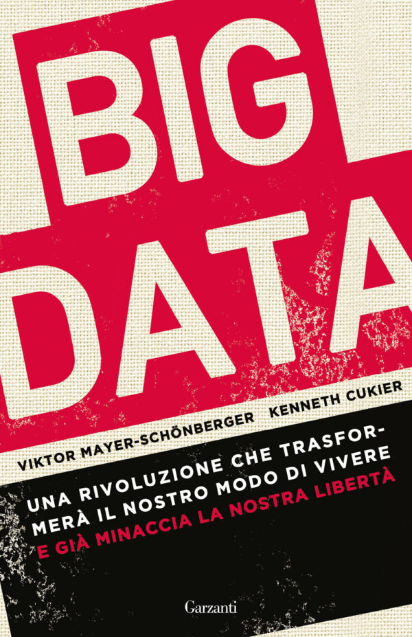 Libro Big data. Una rivoluzione che trasformerà il nostro modo di vivere – e già minaccia la nostra libertà di Viktor Mayer-Schönberger; Kenneth Cukier - ean 9788811687948 - Garzanti