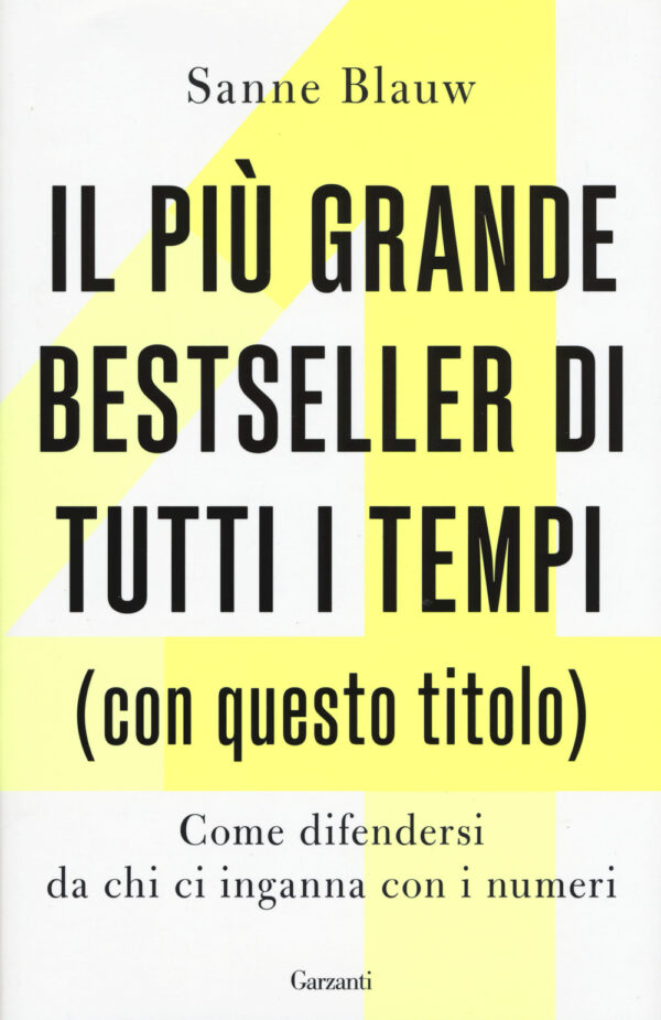 Libro più grande bestseller di tutti i tempi (con questo titolo). Come difendersi da chi ci inganna con i numeri di Sanne Blauw - ean 9788811689515 - Garzanti