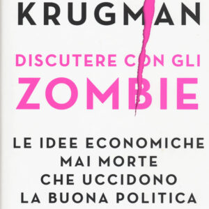 Libro Discutere con gli zombie. Le idee economiche mai morte che uccidono la buona politica di Paul R. Krugman - ean 9788811689522 - Garzanti