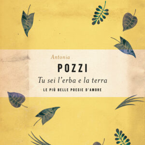 Libro Tu sei l'erba e la terra. Le più belle poesie d'amore di Antonia Pozzi - ean 9788811689607 - Garzanti