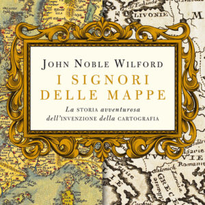Libro signori delle mappe. La storia avventurosa dell'invenzione della cartografia di John Noble Wilford - ean 9788811689782 - Garzanti