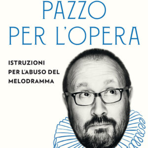Libro Pazzo per l'opera. Istruzioni per l'abuso del melodramma di Alberto Mattioli - ean 9788811689805 - Garzanti