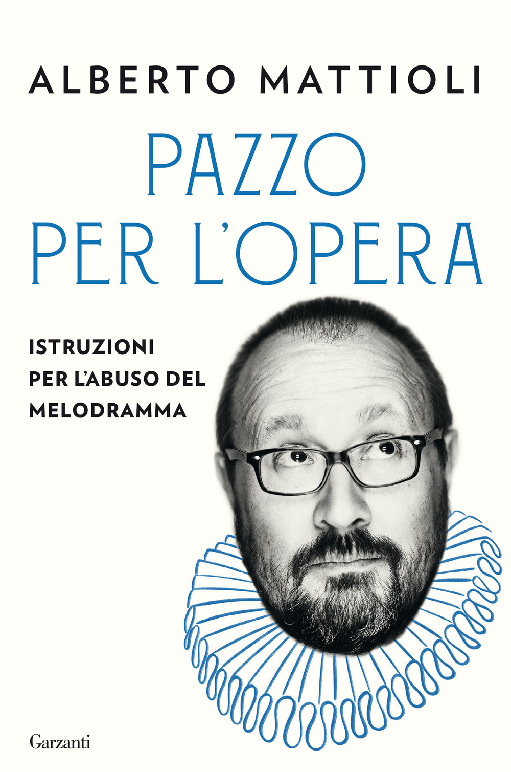 Libro Pazzo per l'opera. Istruzioni per l'abuso del melodramma di Alberto Mattioli - ean 9788811689805 - Garzanti