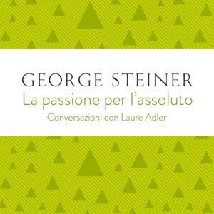 Libro passione per l'assoluto. Conversazioni con Laure Adler di George Steiner; Laure Adler - ean 9788811815457 - Garzanti