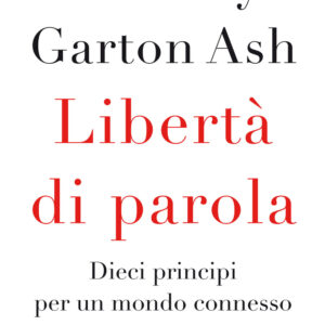 Libro Libertà di parola. Dieci principi per un mondo connesso di Timothy Garton Ash - ean 9788811817741 - Garzanti