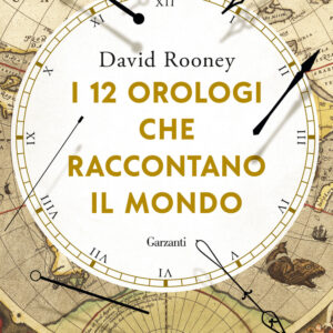 Libro 12 orologi che raccontano il mondo di David Rooney - ean 9788811819110 - Garzanti