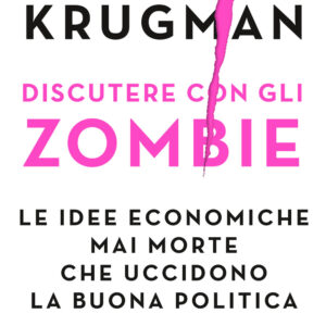 Libro Discutere con gli zombie. Le idee economiche mai morte che uccidono la buona politica di Paul R. Krugman - ean 9788811819158 - Garzanti