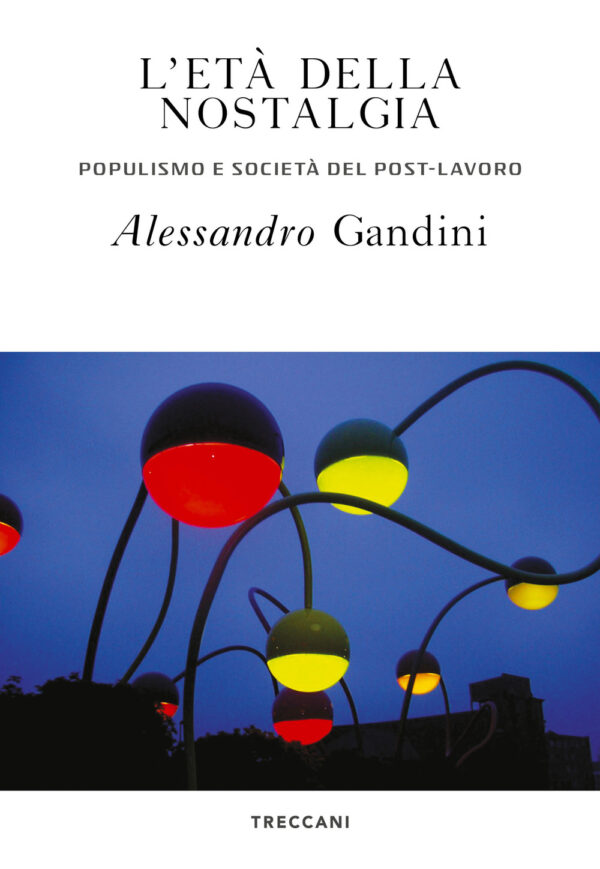 Libro età della nostalgia. Populismo e società del post-lavoro di Alessandro Gandini - ean 9788812009107 - Treccani