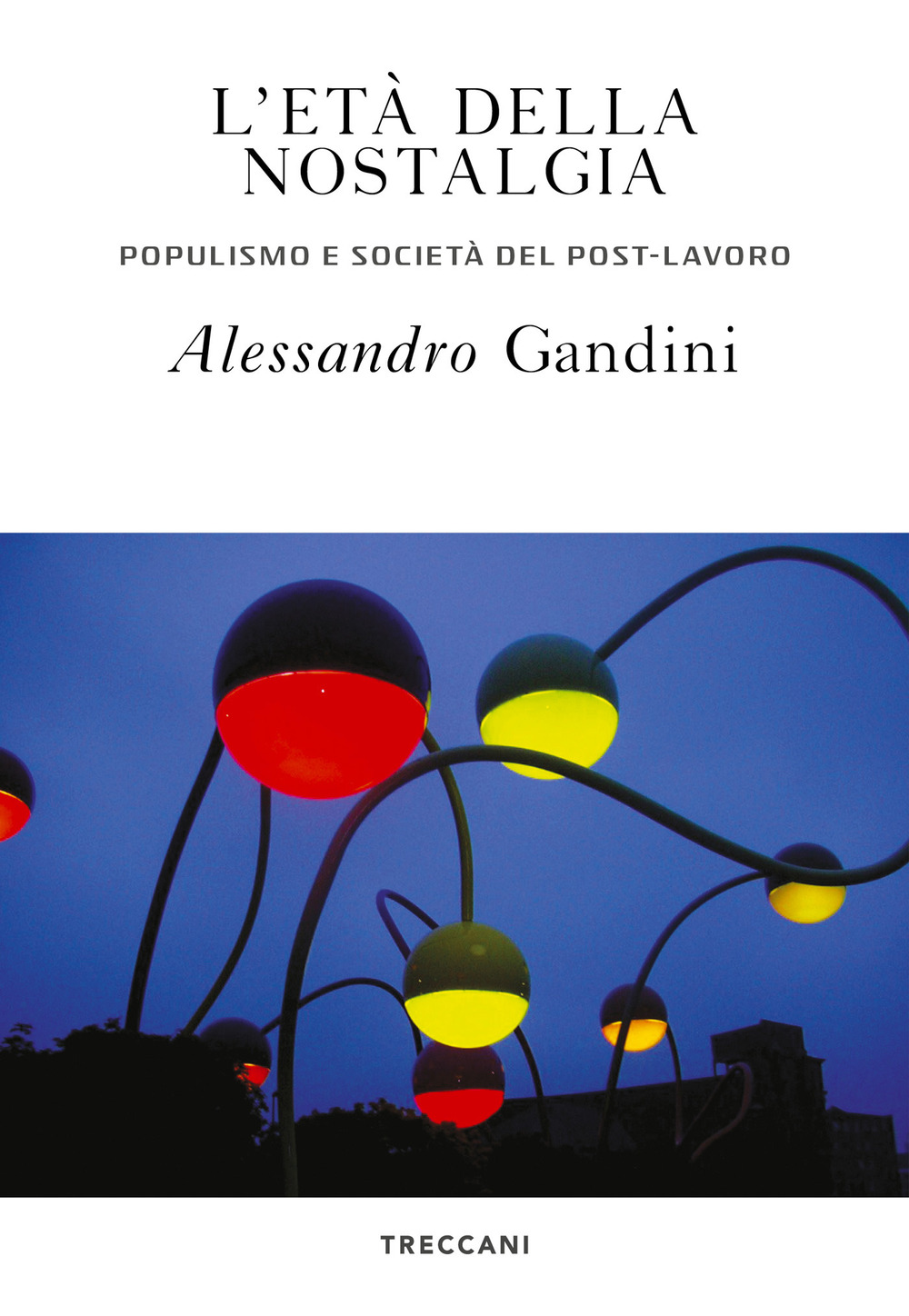 Libro età della nostalgia. Populismo e società del post-lavoro di Alessandro Gandini - ean 9788812009107 - Treccani