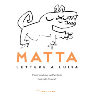 Libro Matta. Lettere a Luisa di R. Sebastián Matta Echaurren; Luisa Laureati; Antonio Gnoli - ean 9788812009305 - Treccani