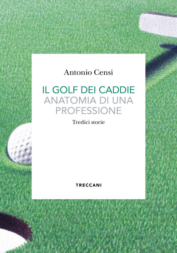 Libro golf dei caddie. Anatomia di una professione di Antonio Censi - ean 9788812011131 - Treccani