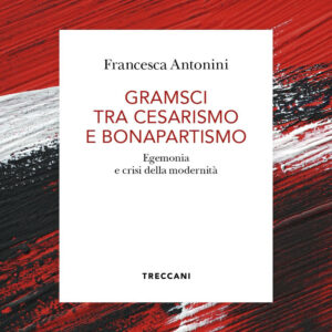 Libro Gramsci tra cesarismo e bonapartismo. Egemonia e crisi della modernità di Francesca Antonini - ean 9788812011209 - Treccani
