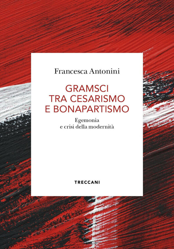 Libro Gramsci tra cesarismo e bonapartismo. Egemonia e crisi della modernità di Francesca Antonini - ean 9788812011209 - Treccani