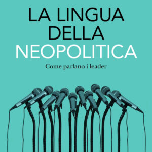 Libro lingua della neopolitica. Come parlano i leader di Michele A. Cortelazzo - ean 9788812011407 - Treccani