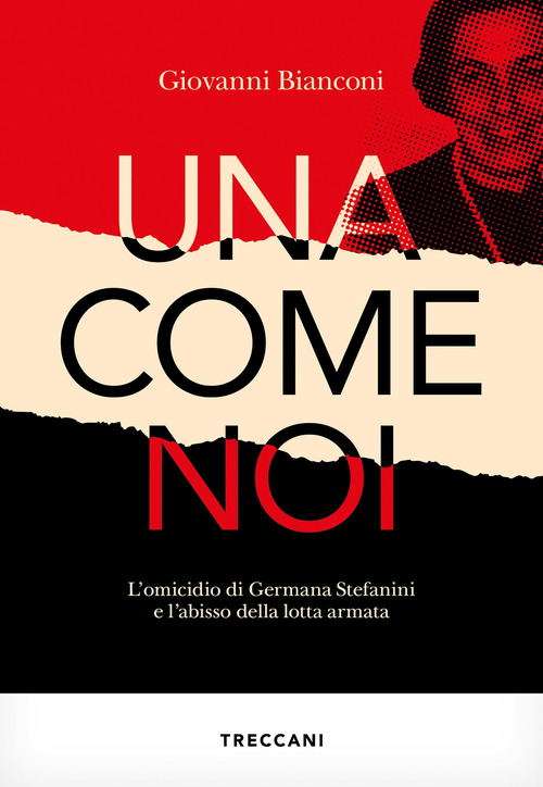 Libro Una come noi. L'omicidio di Germana Stefanini e l'abisso della lotta armata di Giovanni Bianconi - ean 9788812012367 - Treccani