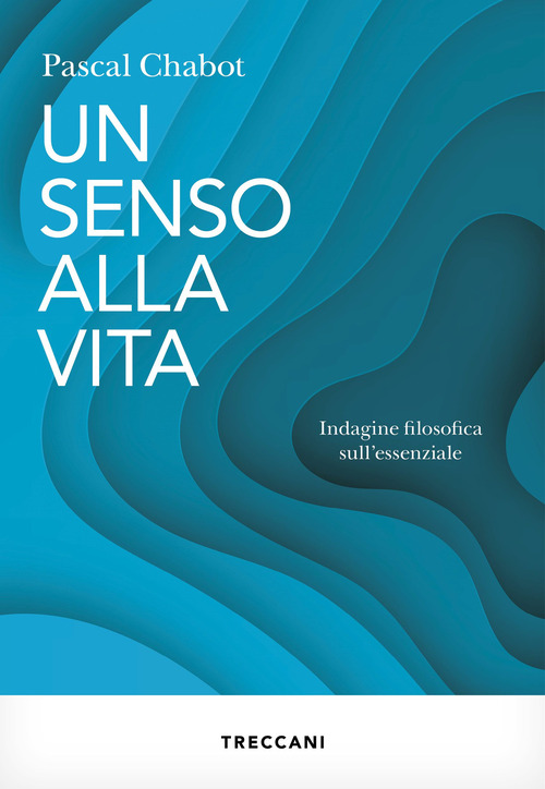 Libro senso alla vita. Indagine filosofica sull'essenziale di Pascal Chabot - ean 9788812012374 - Treccani