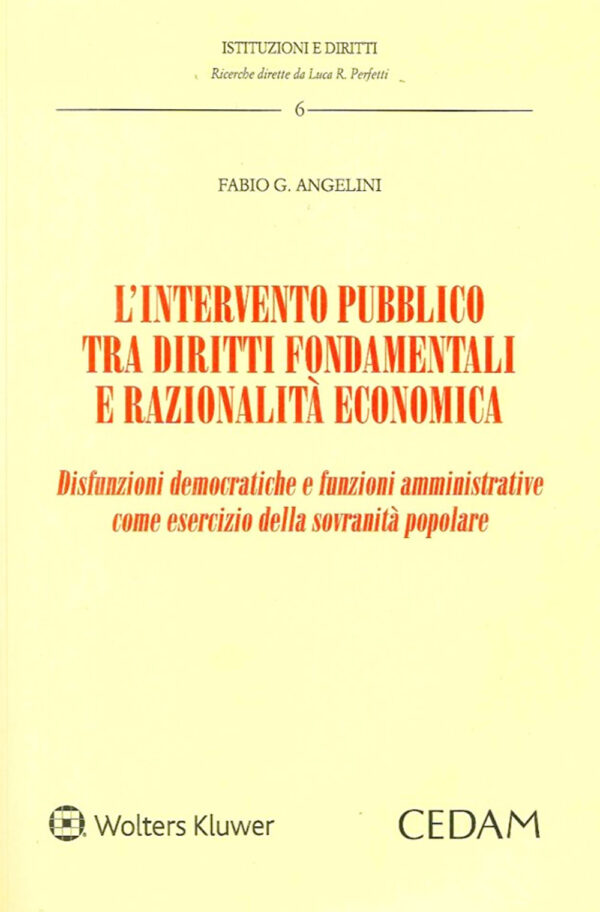 Libro intervento pubblico tra diritti fondamentali e razionalità economica. Disfunzioni democratiche e funzioni amministrative come esercizio della sovranità popolare di Fabio G. Angelini - ean 9788813375294 - CEDAM