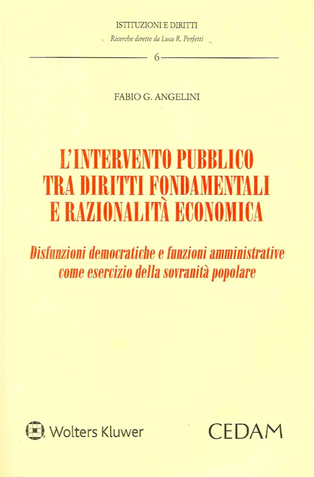 Libro intervento pubblico tra diritti fondamentali e razionalità economica. Disfunzioni democratiche e funzioni amministrative come esercizio della sovranità popolare di Fabio G. Angelini - ean 9788813375294 - CEDAM