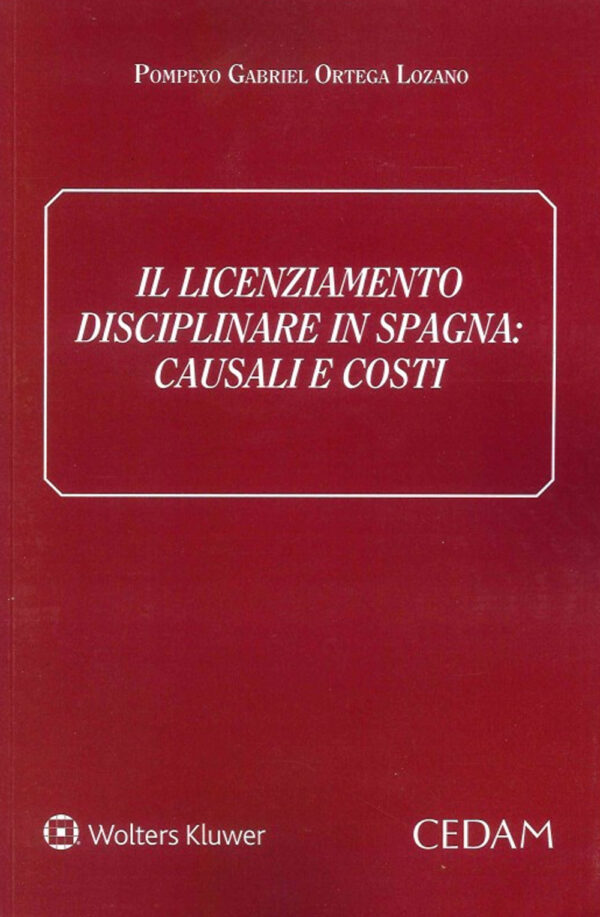 Libro licenziamento disciplinare in Spagna. Causali e costi di Pompeyo Gabriel Ortega Lozano - ean 9788813376505 - CEDAM