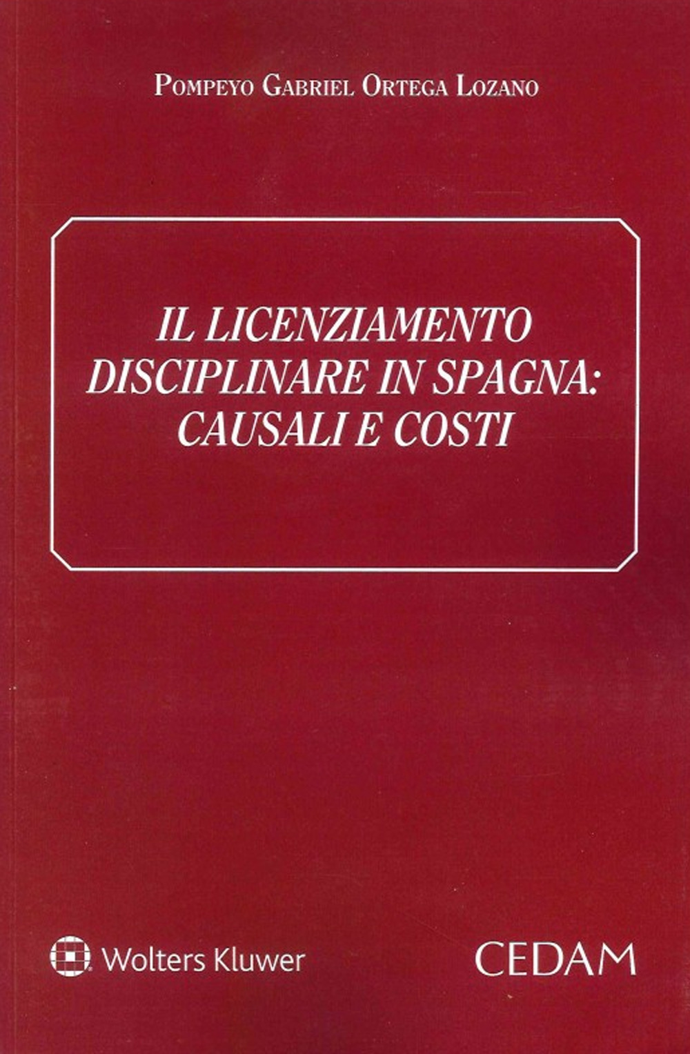 Libro licenziamento disciplinare in Spagna. Causali e costi di Pompeyo Gabriel Ortega Lozano - ean 9788813376505 - CEDAM