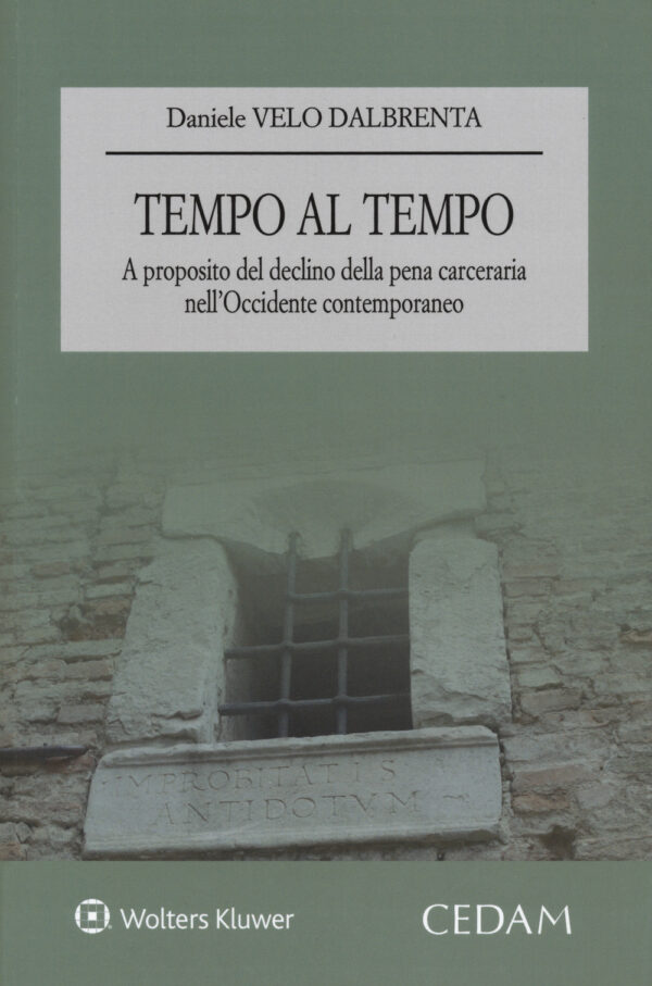Libro Tempo al tempo. A proposito del declino della pena carceraria nell’Occidente contemporaneo di Daniele Velo Dalbrenta - ean 9788813378202 - CEDAM
