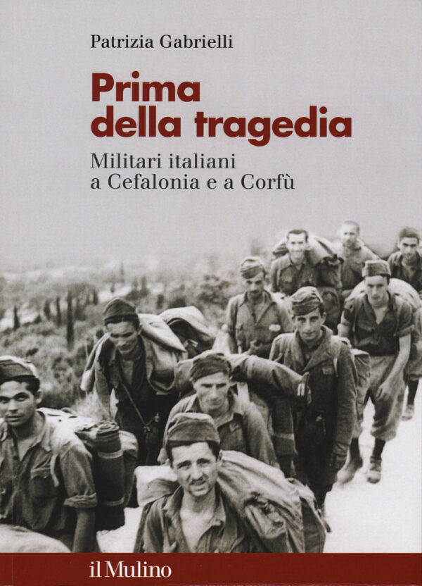 Libro Prima della tragedia. Militari italiani a Cefalonia e a Corfù di Patrizia Gabrielli - ean 9788815275578 - Il Mulino