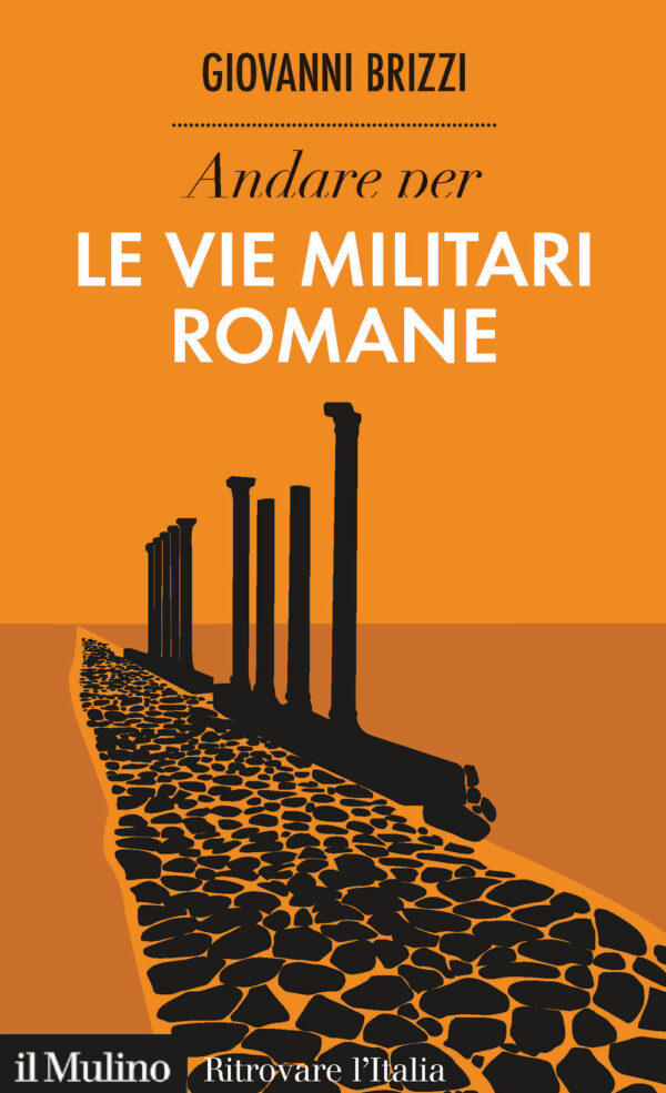 Libro Andare per le vie militari romane di Giovanni Brizzi - ean 9788815280848 - Il Mulino