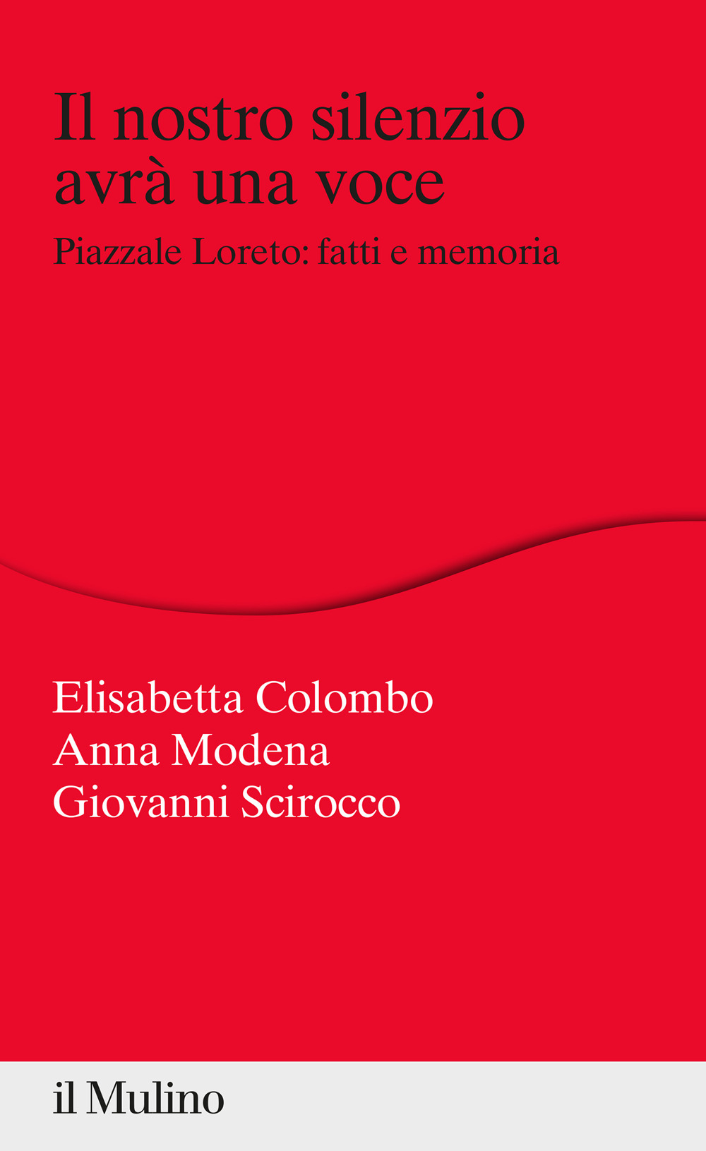Libro nostro silenzio avrà una voce. Piazzale Loreto: fatti e memoria di Elisabetta Colombo; Anna Modena; Giovanni Scirocco - ean 9788815284020 - Il Mulino
