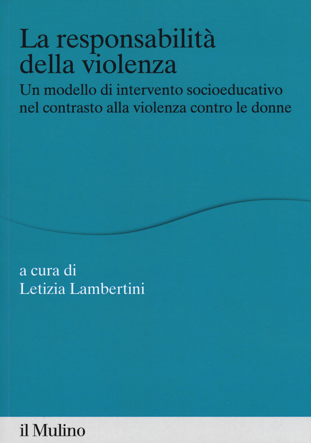 Libro responsabilità della violenza. Un modello di intervento socioeducativo nel contrasto alla violenza contro le donne di - ean 9788815285423 - Il Mulino
