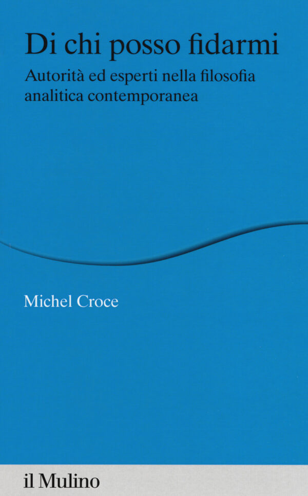 Libro Di chi posso fidarmi. Autorità ed esperti nella filosofia analitica contemporanea di Michel Croce - ean 9788815285829 - Il Mulino