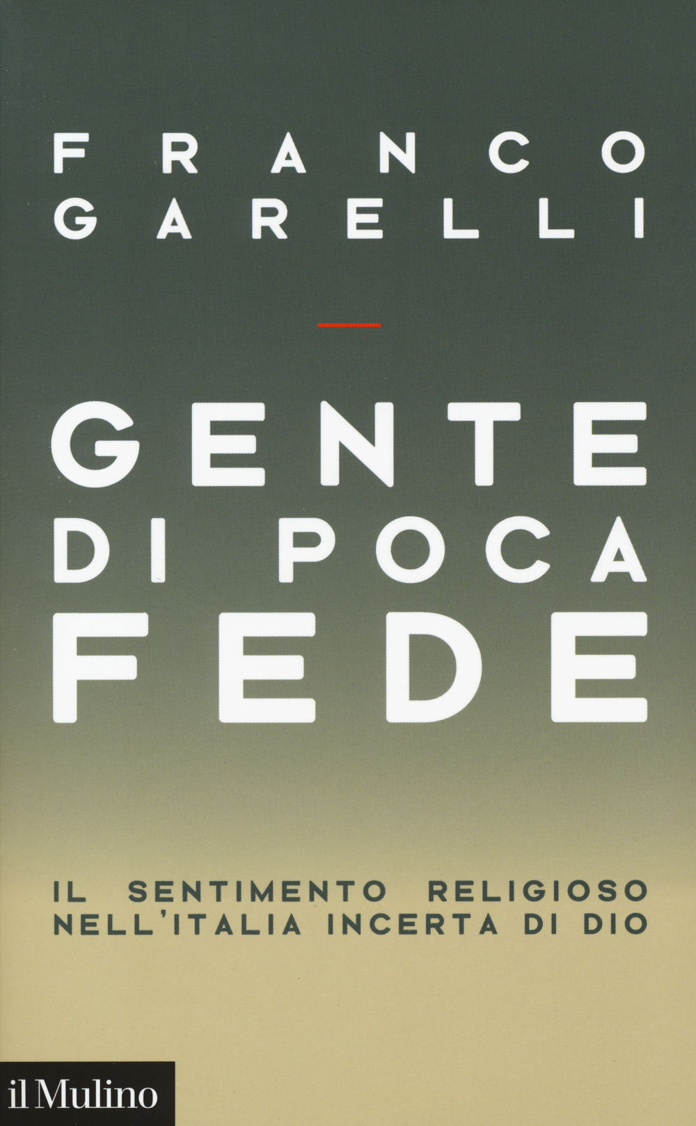 Libro Gente di poca fede. Il sentimento religioso nell'Italia incerta di Dio di Franco Garelli - ean 9788815285874 - Il Mulino