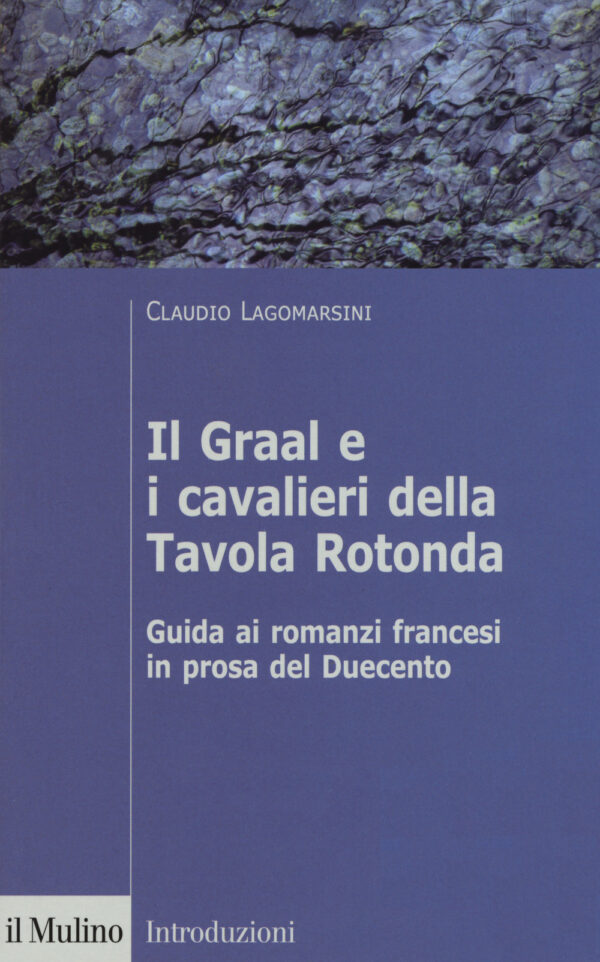 Libro Graal e i cavalieri della Tavola Rotonda. Guida ai romanzi francesi in prosa del Duecento di Claudio Lagomarsini - ean 9788815286086 - Il Mulino