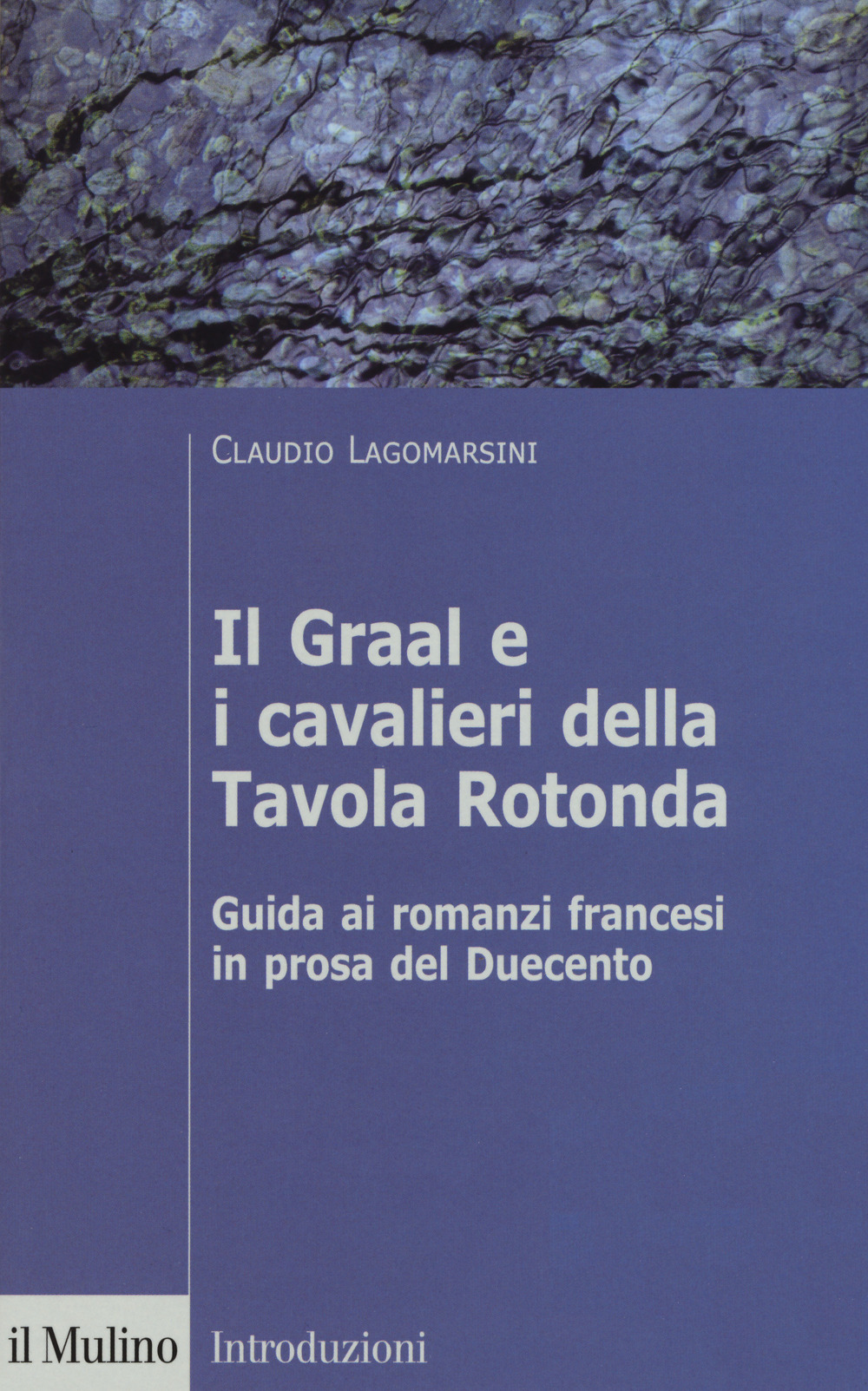 Libro Graal e i cavalieri della Tavola Rotonda. Guida ai romanzi francesi in prosa del Duecento di Claudio Lagomarsini - ean 9788815286086 - Il Mulino