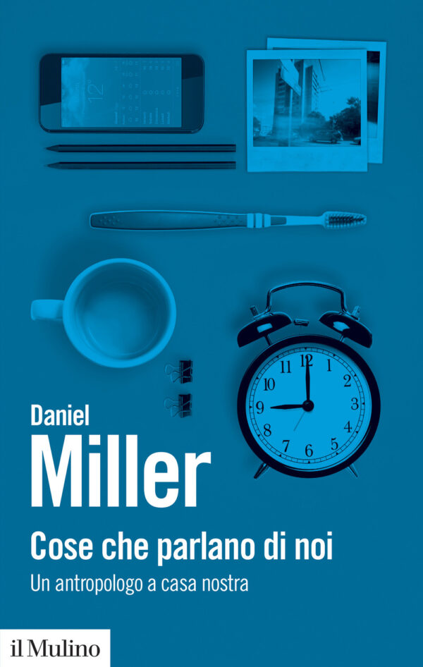 Libro Cose che parlano di noi. Un antropologo a casa nostra di Daniel Miller - ean 9788815286215 - Il Mulino