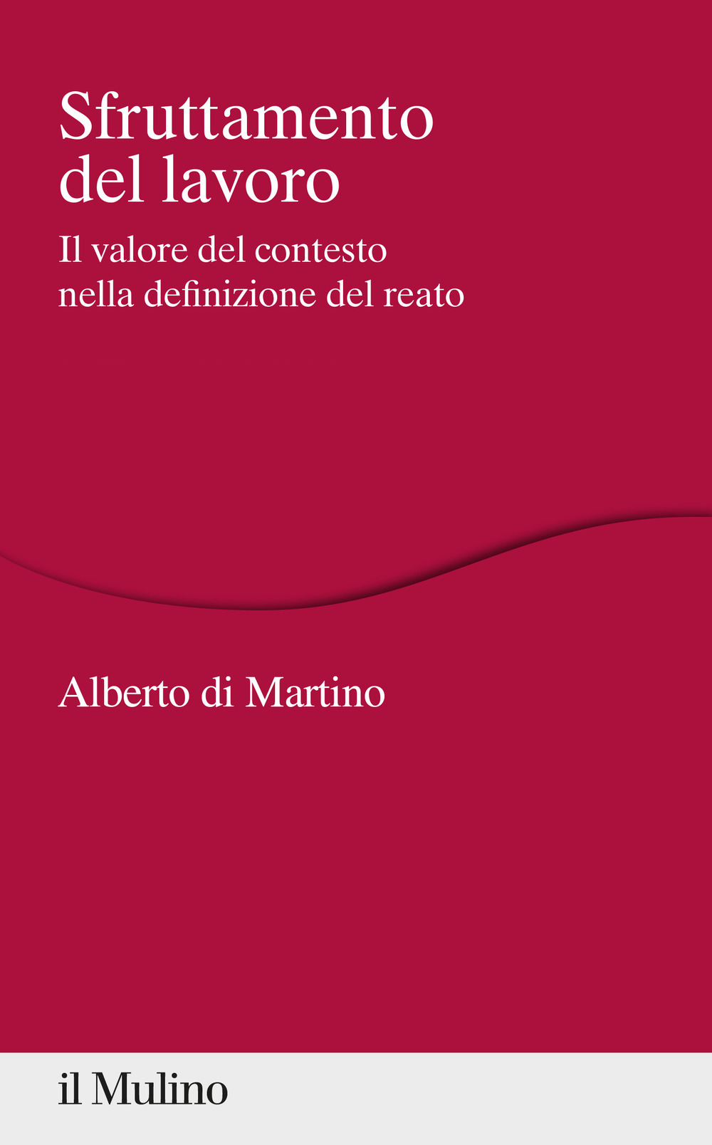 Libro Sfruttamento del lavoro. Il valore del contesto nella definizione del reato di Alberto Di Martino - ean 9788815286239 - Il Mulino