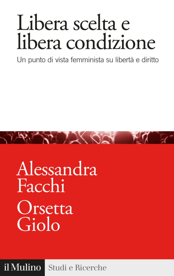 Libro Libera scelta e libera condizione. Un punto di vista femminista su libertà e diritto di Alessandra Facchi; Orsetta Giolo - ean 9788815286482 - Il Mulino