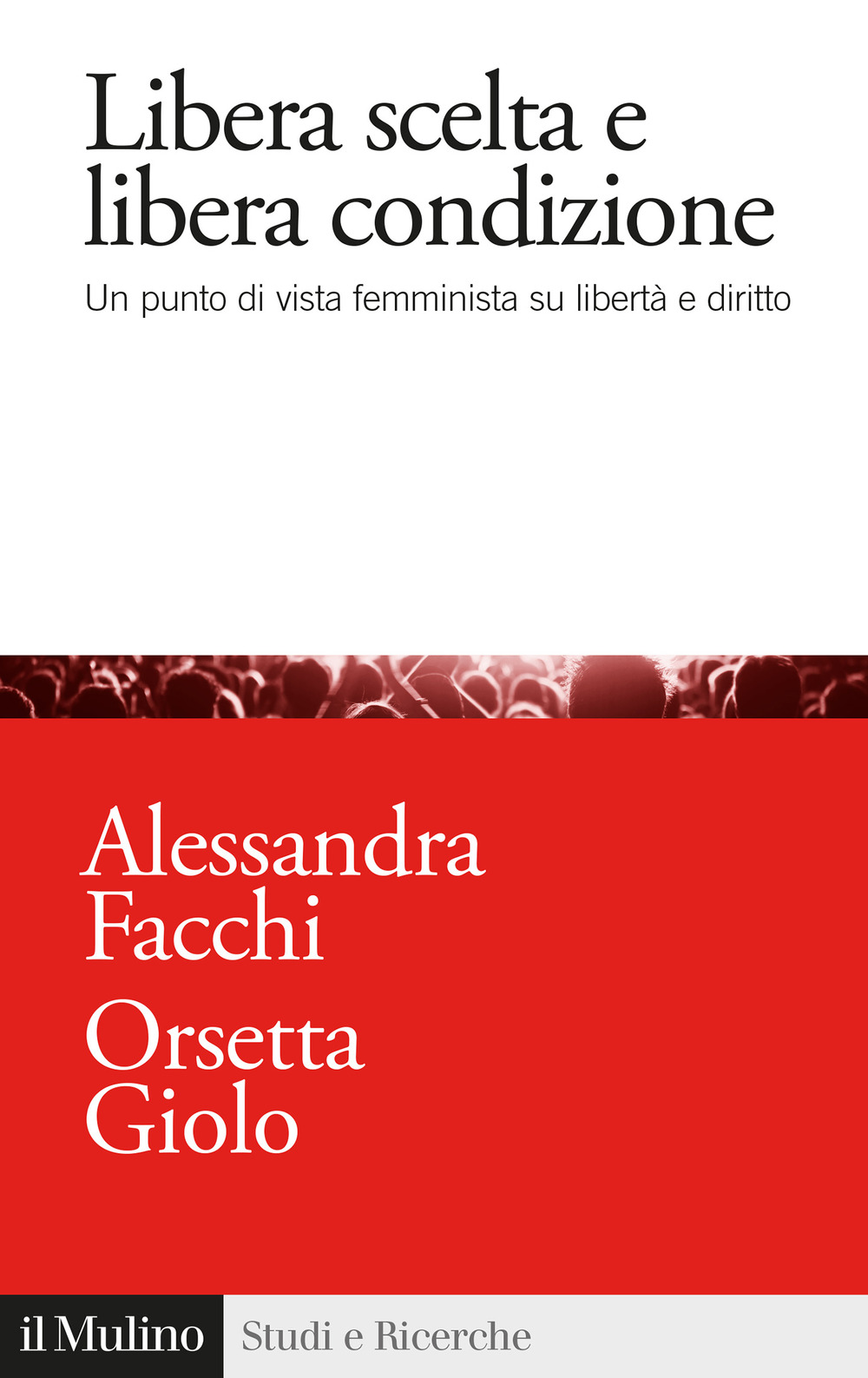 Libro Libera scelta e libera condizione. Un punto di vista femminista su libertà e diritto di Alessandra Facchi; Orsetta Giolo - ean 9788815286482 - Il Mulino