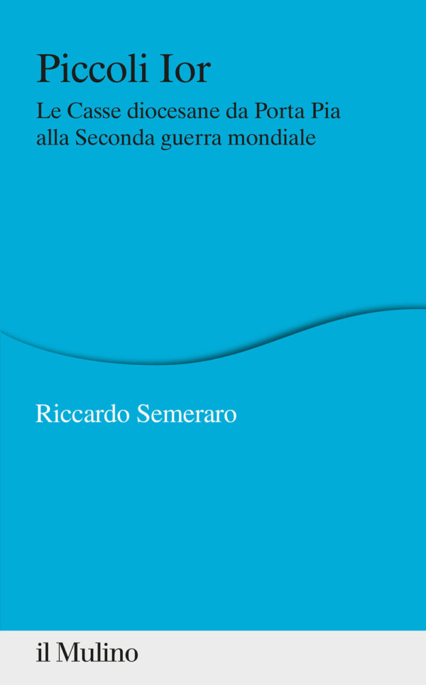 Libro Piccoli Ior. Le Casse diocesane da Porta Pia alla seconda guerra mondiale di Riccardo Semeraro - ean 9788815287052 - Il Mulino