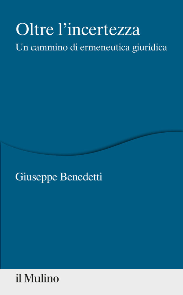 Libro Oltre l'incertezza. Un cammino di ermeneutica giuridica di Giuseppe Benedetti - ean 9788815287090 - Il Mulino